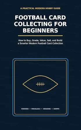 Football Card Collecting for Beginners: How to Buy, Grade, Value, Sell, and Build a Smarter Modern Football Card Collection