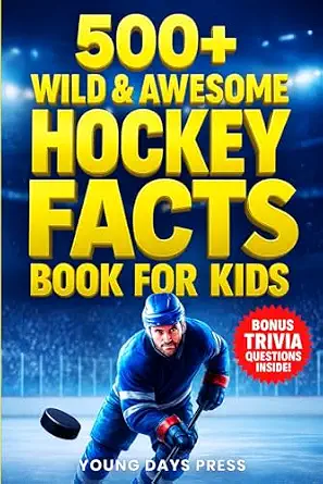 500+ Wild & Awesome Hockey Facts Book For Kids: The Ultimate Gift for Young Sports Fans - Packed with Surprising Stories, Cool Trivia, and Nonstop Action